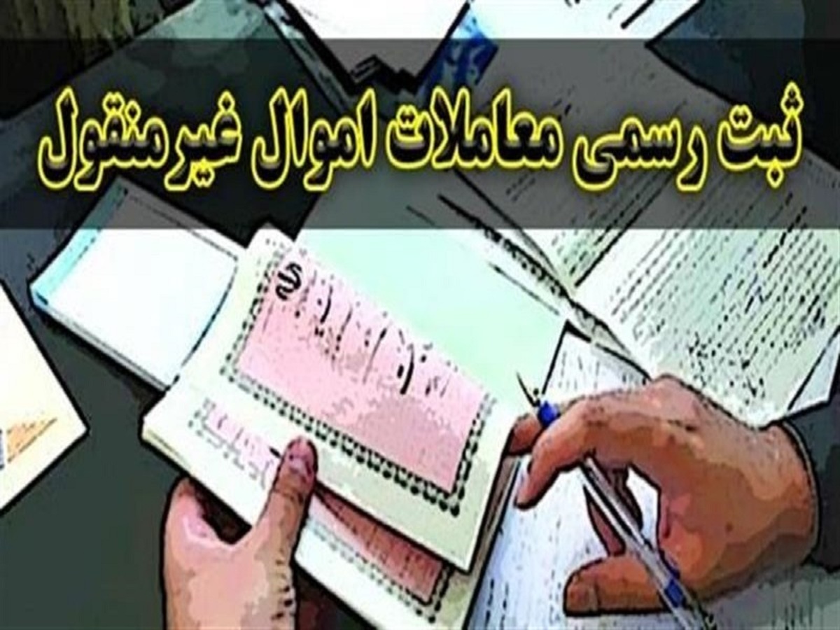 قانون الزام ثبت رسمی معاملات اموال غیرمنقول ابلاغ شد+نامه